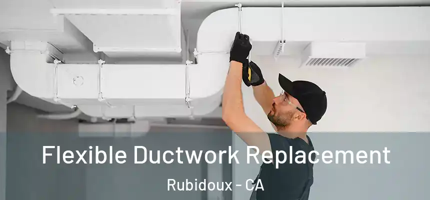  Flexible Ductwork Replacement Rubidoux - CA